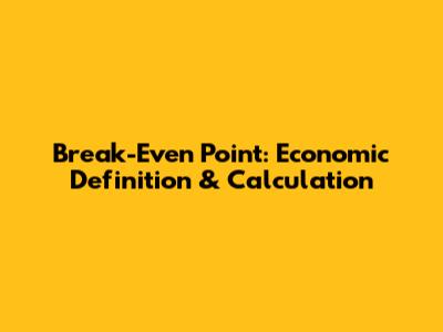 Break-Even Point: Economic Definition & Calculation