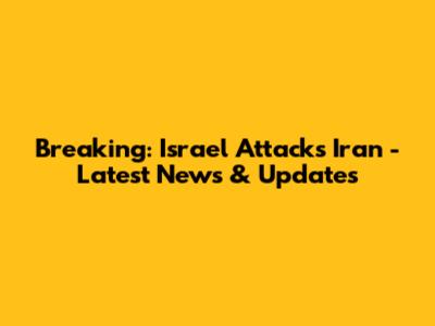 Breaking: Israel Attacks Iran - Latest News & Updates