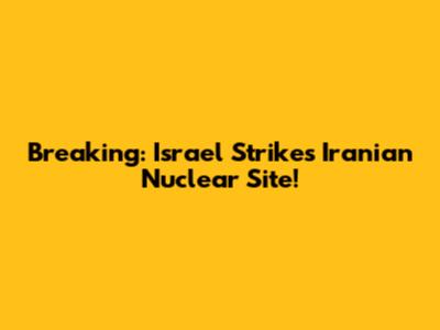 Breaking: Israel Strikes Iranian Nuclear Site!