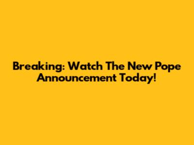Breaking: Watch The New Pope Announcement Today!