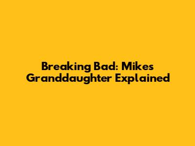 Breaking Bad: Mike's Granddaughter Explained