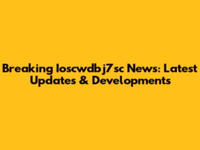 Breaking Ioscwdbj7sc News: Latest Updates & Developments