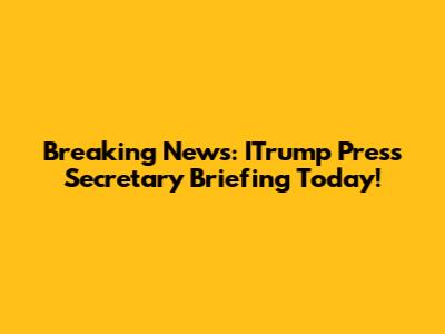 Breaking News: ITrump Press Secretary Briefing Today!