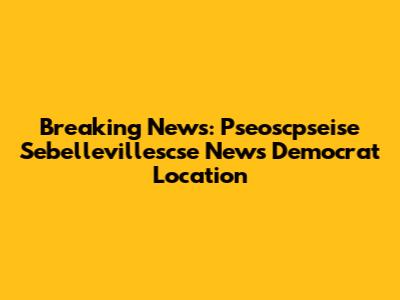 Breaking News: Pseoscpseise Sebellevillescse News Democrat Location