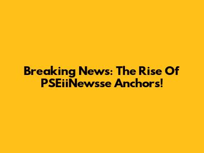 Breaking News: The Rise Of PSEiiNewsse Anchors!