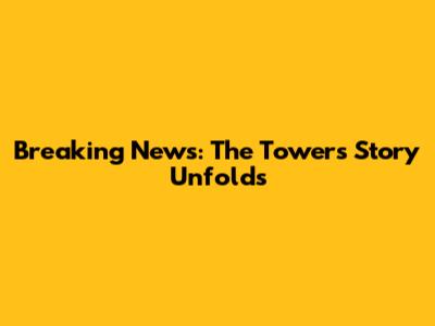 Breaking News: The Tower's Story Unfolds