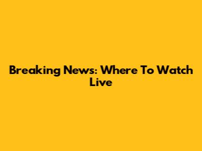 Breaking News: Where To Watch Live