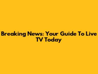 Breaking News: Your Guide To Live TV Today