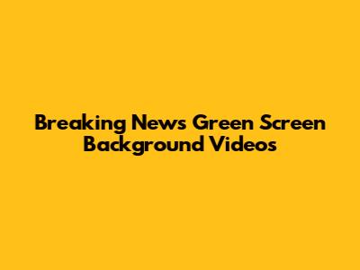 Breaking News Green Screen Background Videos