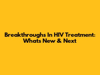 Breakthroughs In HIV Treatment: What's New & Next