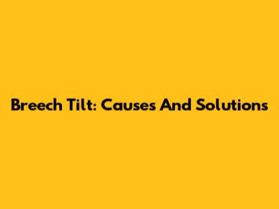 Breech Tilt: Causes And Solutions