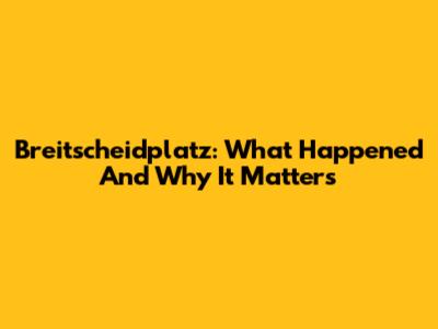 Breitscheidplatz: What Happened And Why It Matters