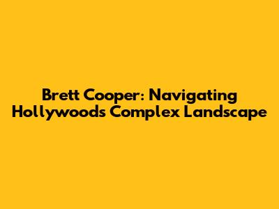 Brett Cooper: Navigating Hollywood's Complex Landscape