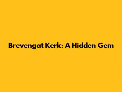 Brevengat Kerk: A Hidden Gem