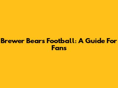 Brewer Bears Football: A Guide For Fans