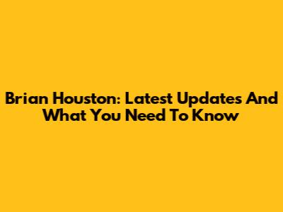 Brian Houston: Latest Updates And What You Need To Know