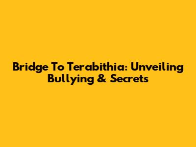 Bridge To Terabithia: Unveiling Bullying & Secrets