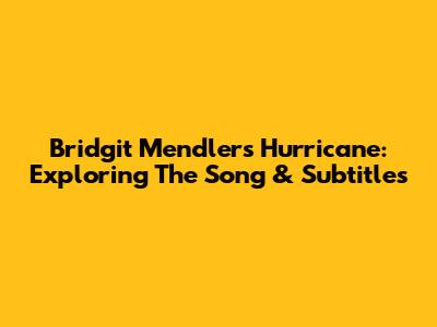 Bridgit Mendler's 'Hurricane': Exploring The Song & Subtitles