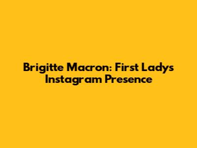 Brigitte Macron: First Lady's Instagram Presence