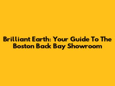 Brilliant Earth: Your Guide To The Boston Back Bay Showroom