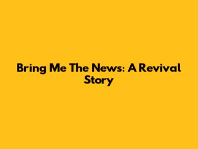 Bring Me The News: A Revival Story