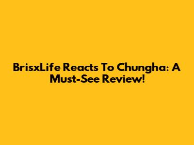 BrisxLife Reacts To Chungha: A Must-See Review!