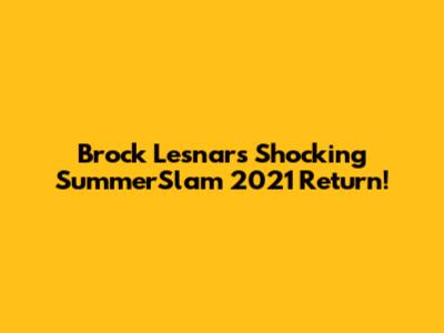 Brock Lesnar's Shocking SummerSlam 2021 Return!