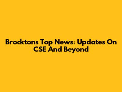 Brockton's Top News: Updates On CSE And Beyond