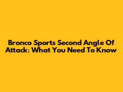 Bronco Sport's Second Angle Of Attack: What You Need To Know