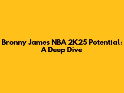 Bronny James' NBA 2K25 Potential: A Deep Dive