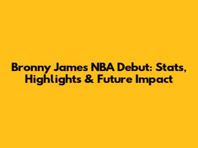 Bronny James' NBA Debut: Stats, Highlights & Future Impact