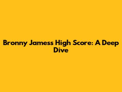 Bronny James's High Score: A Deep Dive