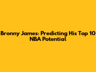 Bronny James: Predicting His Top 10 NBA Potential