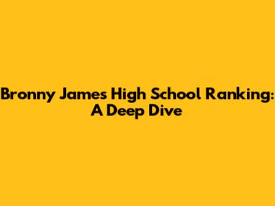 Bronny James High School Ranking: A Deep Dive