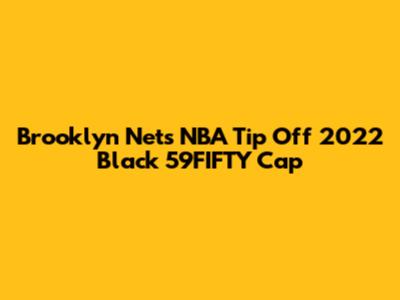 Brooklyn Nets NBA Tip Off 2022 Black 59FIFTY Cap