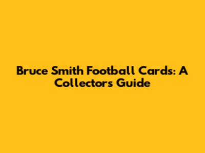 Bruce Smith Football Cards: A Collector's Guide