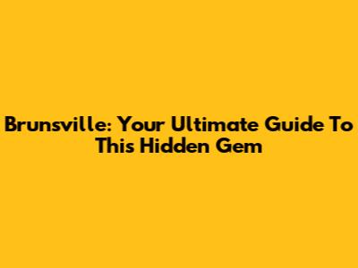Brunsville: Your Ultimate Guide To This Hidden Gem