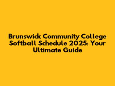 Brunswick Community College Softball Schedule 2025: Your Ultimate Guide