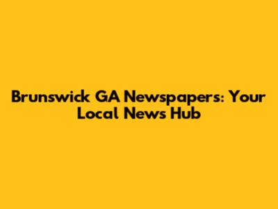 Brunswick GA Newspapers: Your Local News Hub