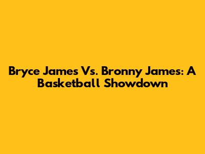 Bryce James Vs. Bronny James: A Basketball Showdown