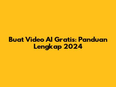 Buat Video AI Gratis: Panduan Lengkap 2024