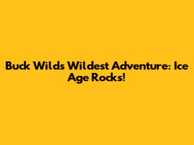 Buck Wild's Wildest Adventure: Ice Age Rocks!