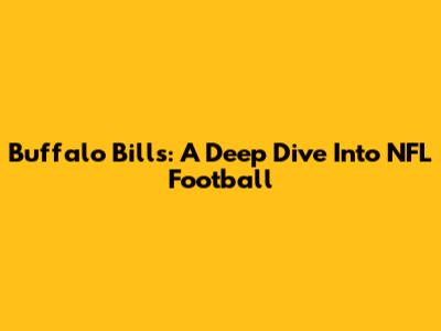 Buffalo Bills: A Deep Dive Into NFL Football