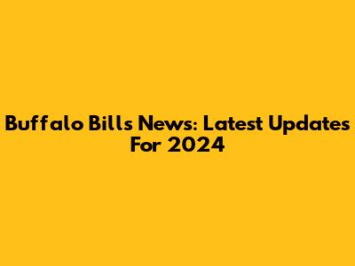Buffalo Bills News: Latest Updates For 2024