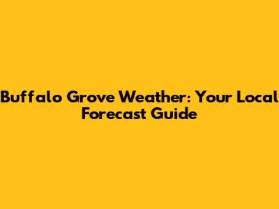 Buffalo Grove Weather: Your Local Forecast Guide