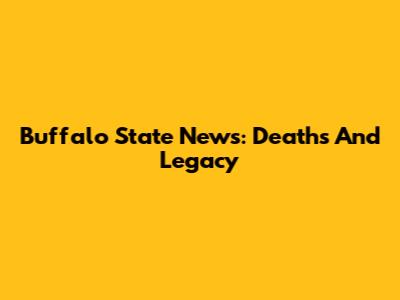 Buffalo State News: Deaths And Legacy