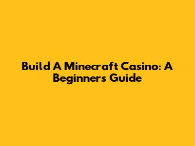 Build A Minecraft Casino: A Beginner's Guide