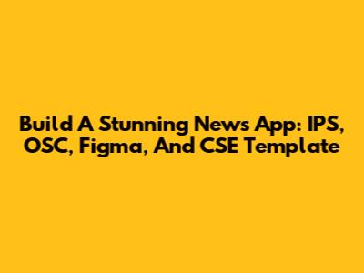 Build A Stunning News App: IPS, OSC, Figma, And CSE Template