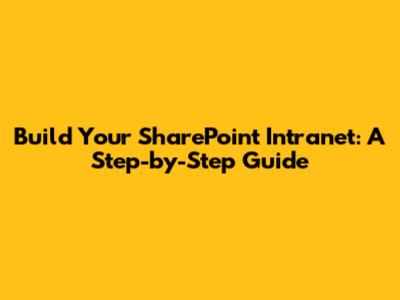 Build Your SharePoint Intranet: A Step-by-Step Guide