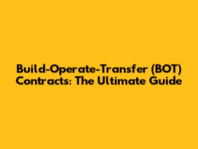 Build-Operate-Transfer (BOT) Contracts: The Ultimate Guide